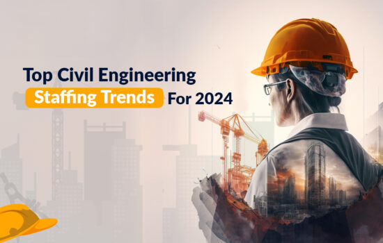 Top Civil Engineering Staffing Trends To Prepare in 2024